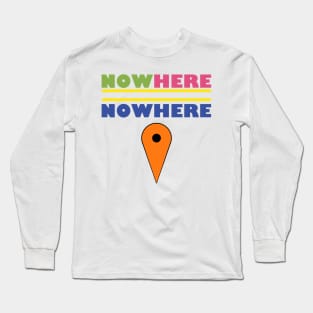 Now Here = Nowhere Long Sleeve T-Shirt